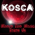 Kosca - Where the World Takes Us (Radio Mix)