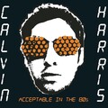 Calvin Harris - Acceptable In the 80's