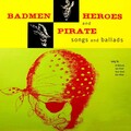 Badmen, Heroes And Pirate Songs And Ballads