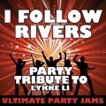 Ultimate Party Jams (最强派对混音)、Ultimate Party Jams - I Follow Rivers (Party Tribute to Lykke Li)