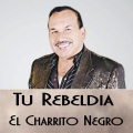 El Charrito Negro - Tu Rebeldía