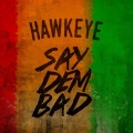 hawkeye - Say Dem Bad