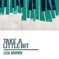 Liza Brown - Take a Little Bit