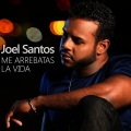 Joel Santos - Me Arrebatas la Vida