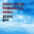 Piney Gir - Snow Snow, Beautiful Snow