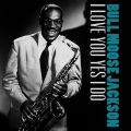 bull moose jackson - I Love You Yes I Do