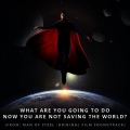 What Are You Going to Do Now You Are Not Saving the World? (From Superman: Man of Steel)