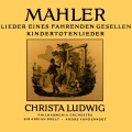 Mahler: Lieder eines Fahrenden Gesellen & Kindertotenlieder