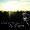 Sys Gregers - Hvad Er Du Ude På