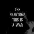 The Phantoms - This Is A War