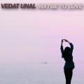Vedat Unal - Maybe to Love