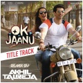 Ok Jaanu (Remix By DJ Akhil Talreja)