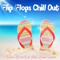 Flip Flops Chill Out (Summer Beach Cafe Ibiza Lounge Sounds)