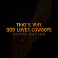 Aaron Watson - That's Why God Loves Cowboys