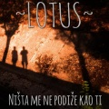 Lotus - Nista me ne podize kao ti
