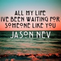 All My Life I've Been Waiting for Someone Like You