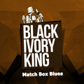 Black Ivory King - Match Box Blues