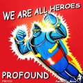 Profound - We Are All Heroes