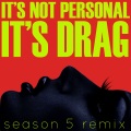 It's Not Personal (It's Drag)(Season 5 Re-Mix)