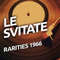 Le Svitate - Rarietes 1966