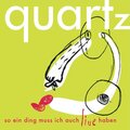 Quartz - So ein ding muss ich auch haben