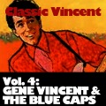 Classic Vincent, Vol. 4: Gene Vincent & The Blue Caps
