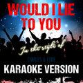 Would I Lie to You (In the Style of Charles & Eddie) [Karaoke Version]