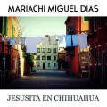 Mariachi Miguel Dias - Jesusita en Chihuahua