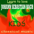Learn To Love Classical Music - J.S Bach for Kids