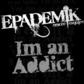 Epademik - I'm An Addict (Radio)