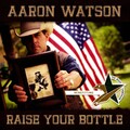 Aaron Watson - Raise Your Bottle