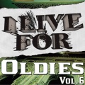 I Live For Oldies Vol. 6