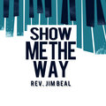 Rev. Jim Beal - Show Me the Way