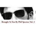 Brought to You by Phil Spector, Vol. 3