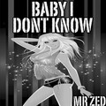Mr Zed - Baby I Don't Know