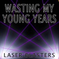 Laser Blasters - Wasting My Young Years