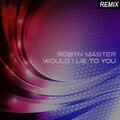 Robyn Master - Would I Lie to You