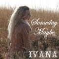 Ivana - Someday Maybe