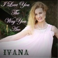 Ivana - I Love You the Way You Are
