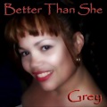 Grey - Better Than She