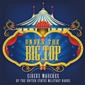 UNDER THE BIG TOP - Circus Marches by the United States Military Bands