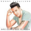 Donny Caballero - Más Claro Que el Agua