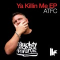 ATFC - Ya Killing Me (Original Club Mix)