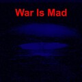 War Is Mad