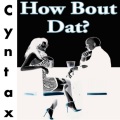 Cyntax - How Bout Dat