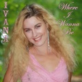 Ivana - Where I Wanna Be