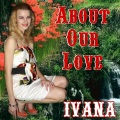 Ivana - About Our Love