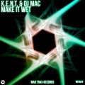 K.E.N.T.、DJ Mac - Make It Wet (Original Mix)