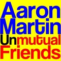 Aaron Martin - Unmutual Friends