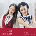 A2A - Just Too Late